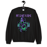 Art Is Not A Crime Sweatshirt